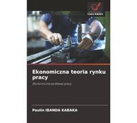 Ekonomiczna teoria rynku pracy: Ekonomiczne podstawy pracy