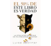 El 50% de este libro es verdad: La otra mitad es la que no te atreverías a contar