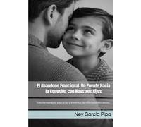 "El Abandono Emocional: Un Puente Hacia la Conexión con Nuestros Hijos": Transformando la educación y bienestar de niños y adolescentes."