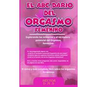 El ABC DARIO DEL ORGASMO FEMENINO: Explorando Los Misterios y El Verdadero Potencial Del Orgasmo Femenino