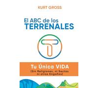 El ABC de los TERRENALES: Tu Única VIDA (Sin Religiones, ni Sectas ni otros Engaños)