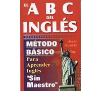 El ABC del Ingles: Maetodo Baasico Para Aprender Inglaes Sin Maestro: Método básico para aprender inglés sin profesor/ Basic method to learn English without a teacher