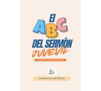 El ABC del Sermón Juvenil: Guía práctica para líderes juveniles: Cómo preparar y predicar mensajes bíblicos que conecten con la nueva generación (Biblioteca del Líder Juvenil)