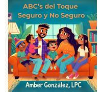 El ABC del Toque Seguro y No Seguro: Una Guía para Padres y Cuidadores: Una Guía Esencial para Proteger a los Niños y Fomentar la Comunicación Abierta sobre el Toque
