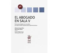 El Abogado en Sala Volumen V Particularidades en el Orden Jurisdiccional Contencioso Administrativo (Abogacía práctica)