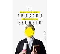 El Abogado Secreto: Historias Sobre Las Leyes Y Como Se Quebranta N