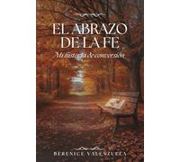EL ABRAZO DE LA FE: Mi historia de conversión