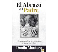 El abrazo del Padre: Como encontrar la comunión genuina con Dios / The Father's Embrace: OPENING Yourself to God, FEELING His Loving Touch