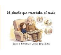 El abuelo que recordaba al revés: Un cuento infantil sobre el Alzheimer, los recuerdos y el amor de la familia (Cuentos Sanitarios Infantiles)