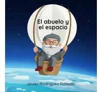 El abuelo y el espacio: Un cuento infantil ilustrado sobre la resiliencia y los sueños.