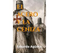 El acero y la ceniza: Una novela histórica de misterio, conspiraciones y el secreto oculto de la Orden del Temple. Novela. (Novelas de ficción históricas)