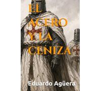 El acero y la ceniza: Una novela histórica de misterio, conspiraciones y el secreto oculto de la Orden del Temple. Novela. (Novelas de ficción históricas)