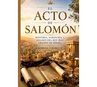 EL ACTO DE SALOMÓN: HISTORIA, SABIDURÍA Y LEGADO DEL REY MÁS GRANDE DE ISRAEL