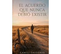 El Acuerdo Que Nunca Debería Existir: Una promesa peligrosa que lo cambia todo - y un precio demasiado alto para ignorar.