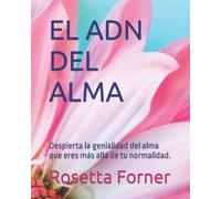 EL ADN DEL ALMA: Despierta la genialidad del alma que eres más allá de tu normalidad.