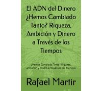 El ADN del Dinero ¿Hemos Cambiado Tanto? Riqueza, Ambición y Dinero a Través de los Tiempos: ¿Hemos Cambiado Tanto? Riqueza, Ambición y Dinero a Través de los Tiempos