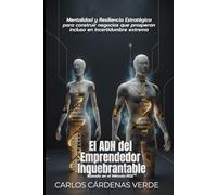 El ADN del Emprendedor Inquebrantable: Mentalidad y Resiliencia Estratégica para construir negocios que prosperan incluso en incertidumbre extrema