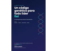 El ADN del liderazgo: Un código genético para todo líder fiel