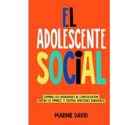 El Adolescente Social: Domina las habilidades de conversación, Supera la timidez, Cultiva amistades duraderas y Prospera en situaciones sociales (La Radiante Adolescente)