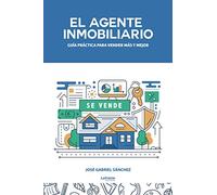 El agente inmobiliario. Guía práctica para vender más y mejor: 01