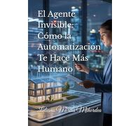 El Agente Invisible: Cómo la Automatización Te Hace Más Humano