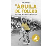 El Águila de Toledo. 2ª ed.: La vida de Federico Martín Bahamontes (Ciclismo)