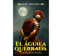 El águila quebrada: Novela de aventuras históricas: Batallas épicas, intrigas y valor en la antigua Roma (La Saga del Águila - Hijos de Roma)