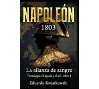 EL ÁGUILA Y EL SOL: LIBRO I - LA ALIANZA DE SANGRE (Napoleón 1803: El Imperio Franco-Hispano)