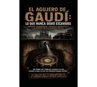 El Agujero De Gaudí Lo que Nunca Debio Excavarse