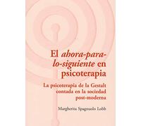 El ahora-para-lo-siguiente en psicoterapia : la psicoterapia de la Gestalt contada en la sociedad post-moderna