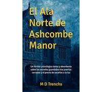 El Ala Norte de Ashcombe Manor: Un thriller psicológico tenso y absorbente sobre los secretos guardados tras puertas cerradas y el precio de sacarlos a la luz.