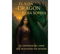 El Alba del Dragón y la Rosa Sophia: El despertar del amor que trasciende los mundos