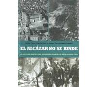El Alcazar No Se Rinde: La Historia Grafica Del Asedio Mas Simbol Ico