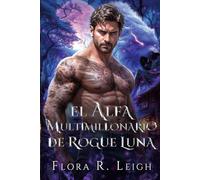 El Alfa Multimillonario de Rogue Luna: Una pareja rechazada, un bebé secreto, una proximidad forzada, un romance paranormal (Destinada al alfa)