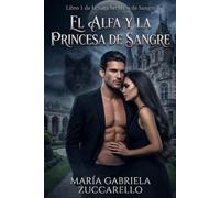 El Alfa y la Princesa de Sangre: Romance Oscuro Paranormal de Lobos, Vampiros y algo más. (Secretos de Sangre)