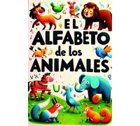 El alfabeto de los animales: Enseña a tus hijos el alfabeto