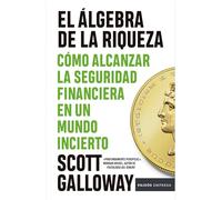 El Álgebra de la Riqueza: Cómo Alcanzar La Seguridad Financiera En Un Mundo Incierto / The Algebra of Wealth