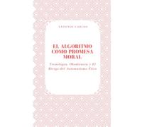 El Algoritmo Como Promesa Moral: Tecnología, Obediencia y El Riesgo del Automatismo Ético (Política, verdad y el colapso de las estructuras simbólicas)