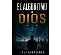 El algoritmo de dios: Un thriller tecnológico sobre la inteligencia artificial, el poder y el futuro de la humanidad