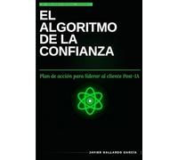 El algoritmo de la confianza: Plan de acción para liderar al Cliente Post-IA