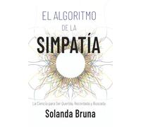 El Algoritmo de la Simpatía: La Ciencia para Ser Querida, Recordada y Buscada