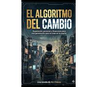 EL ALGORITMO DEL CAMBIO: Superación personal y financiera para una generación que no cree en la suerte