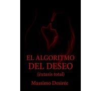 El Algoritmo del Deseo: (éxtasis total) (Crónicas de la Revelación Intima (Una Trilogía sobre el Despertar, la Audacia y la Conquista Absoluta del Placer))