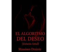 El Algoritmo del Deseo: (éxtasis total) (Crónicas de la Revelación Intima (Una Trilogía sobre el Despertar, la Audacia y la Conquista Absoluta del Placer))