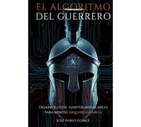 EL ALGORITMO DEL GUERRERO: Cómo forjar una disciplina inquebrantable, dominar tus impulsos y rediseñar tu carácter mediante la gestión de la dopamina y sistemas de hábitos