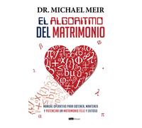 El Algoritmo del matrimonio: Manual operativo para obtener, mantener y potenciar un matrimonio feliz y exitoso