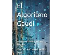 El Algoritmo Gaudí: No era una catedral, era una Máquina.