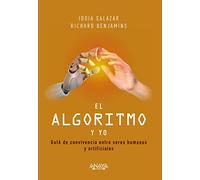 El algoritmo y yo: GuIA de convivencia entre seres humanos y artificiales (TÍTULOS ESPECIALES)