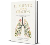 El aliento como oración: Calma tu ansiedad, enfoca tu mente y renueva tu alma / Breath as Prayer: Calm Your Anxiety: Calma Tu Ansiedad, Enfoca Tu ... Anxiety, Focus Your Mind, and Renew Your Soul