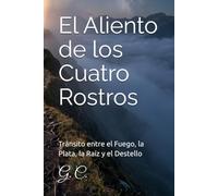 El Aliento de los Cuatro Rostros: Tránsito entre el Fuego, la Plata, la Raíz y el Destello